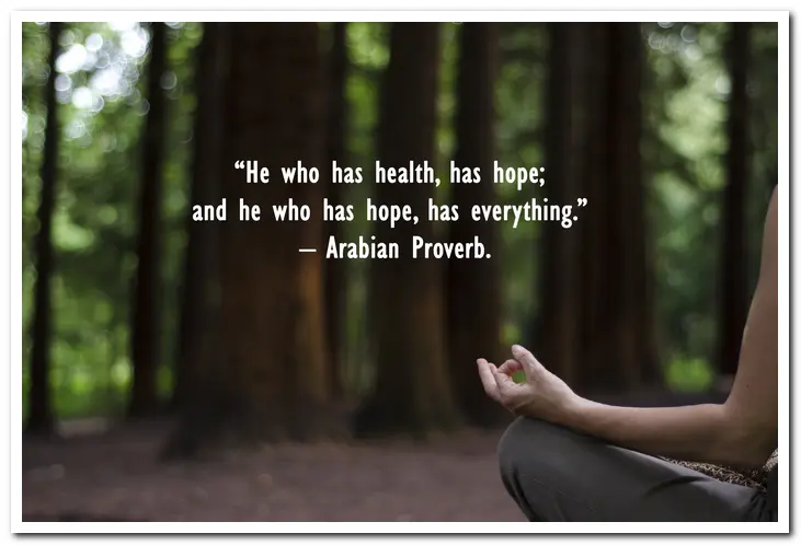 He who has health has hope and he who has hope has everything. Arabian Proverb