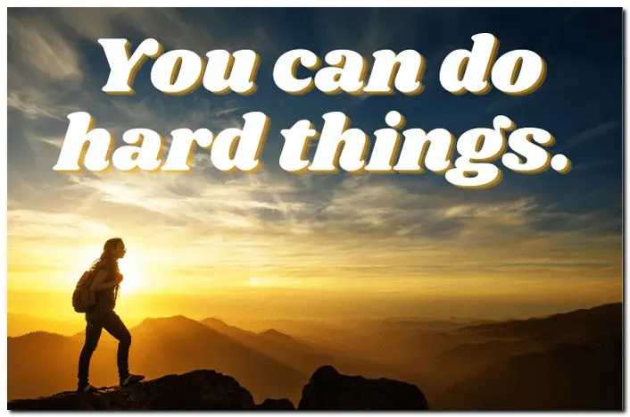 You can do hard things. 